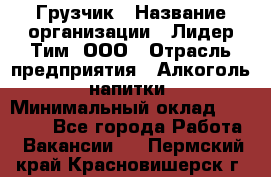 Грузчик › Название организации ­ Лидер Тим, ООО › Отрасль предприятия ­ Алкоголь, напитки › Минимальный оклад ­ 18 000 - Все города Работа » Вакансии   . Пермский край,Красновишерск г.